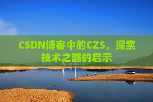 CSDN博客中的CZS，探索技术之路的启示